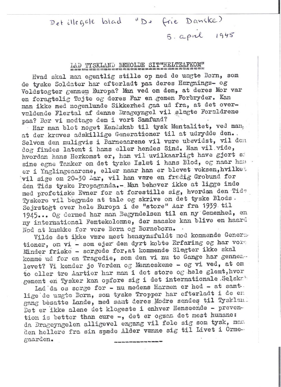 Under Besættelsen udgav modstandsgrupper alle steder i det tyskbesatte Europa illegale aviser, flyveblade og andre skrifter. Heri skrev de også kritiske tekster om tyskerpigerne og deres børn. Dette er et uddrag af en tekst fra det illegale blad De Frie Danske i april 1945. – Kilde: Danske Krigsbørns Forening.