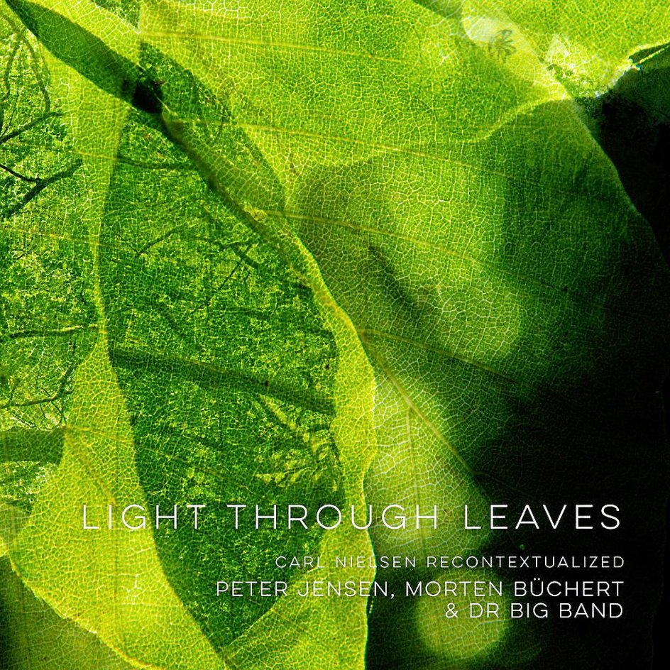 Peter Jensen, Morten Büchert & DR Big Band. Light Through Leaves – Carl Nielsen Recontextualized. ILK.